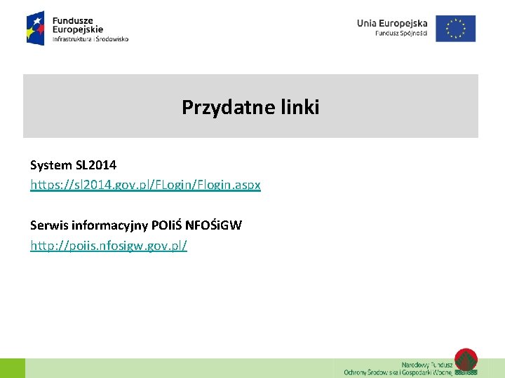 Przydatne linki System SL 2014 https: //sl 2014. gov. pl/FLogin/Flogin. aspx Serwis informacyjny POIiŚ Przydatne linki System SL 2014 https: //sl 2014. gov. pl/FLogin/Flogin. aspx Serwis informacyjny POIiŚ