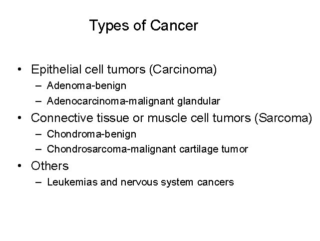 Types of Cancer • Epithelial cell tumors (Carcinoma) – Adenoma-benign – Adenocarcinoma-malignant glandular •