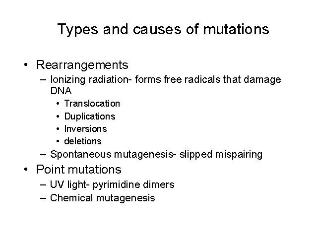 Types and causes of mutations • Rearrangements – Ionizing radiation- forms free radicals that