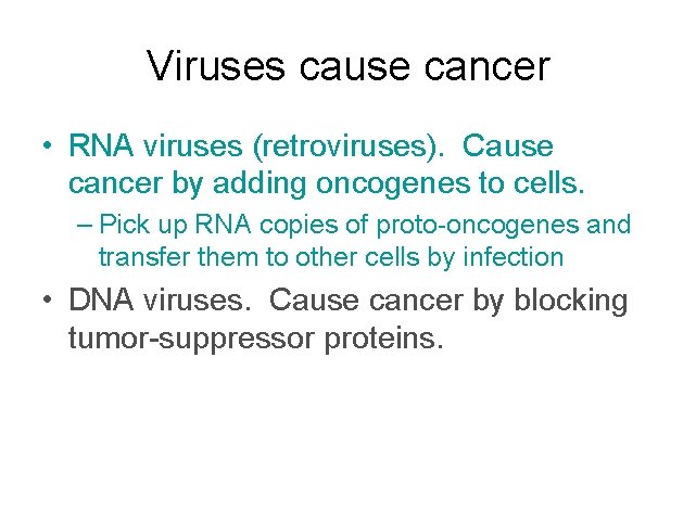 Viruses cause cancer • RNA viruses (retroviruses). Cause cancer by adding oncogenes to cells.