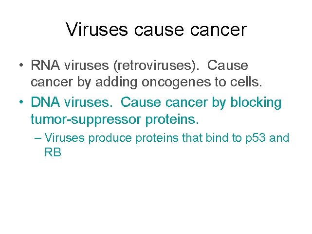 Viruses cause cancer • RNA viruses (retroviruses). Cause cancer by adding oncogenes to cells.