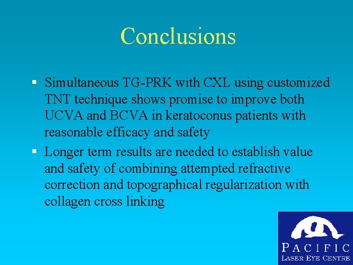 Conclusions § Simultaneous TG-PRK with CXL using customized TNT technique shows promise to improve Conclusions § Simultaneous TG-PRK with CXL using customized TNT technique shows promise to improve