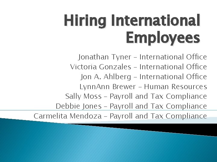 Hiring International Employees Jonathan Tyner – International Office Victoria Gonzales – International Office Jon