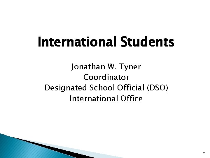 International Students Jonathan W. Tyner Coordinator Designated School Official (DSO) International Office 2 