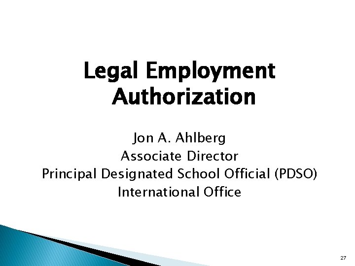 Legal Employment Authorization Jon A. Ahlberg Associate Director Principal Designated School Official (PDSO) International