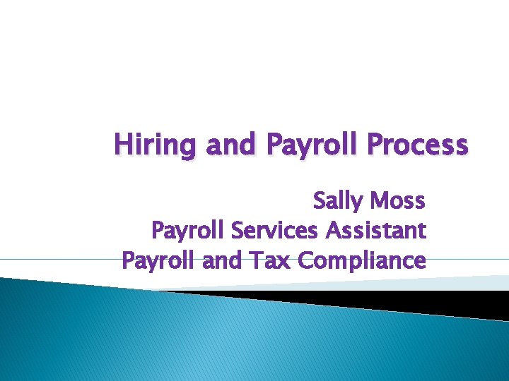 Hiring and Payroll Process Sally Moss Payroll Services Assistant Payroll and Tax Compliance 