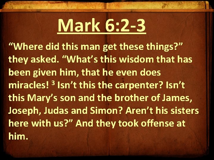 Mark 6: 2 -3 “Where did this man get these things? ” they asked. Mark 6: 2 -3 “Where did this man get these things? ” they asked.