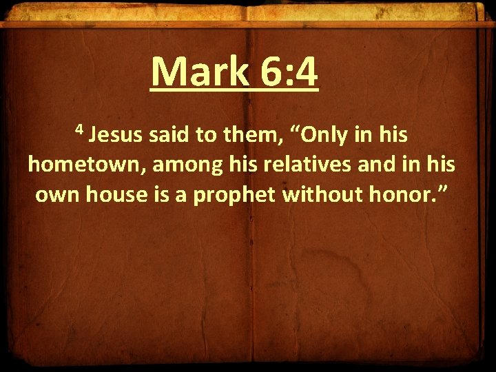 Mark 6: 4 Jesus said to them, “Only in his hometown, among his relatives Mark 6: 4 Jesus said to them, “Only in his hometown, among his relatives