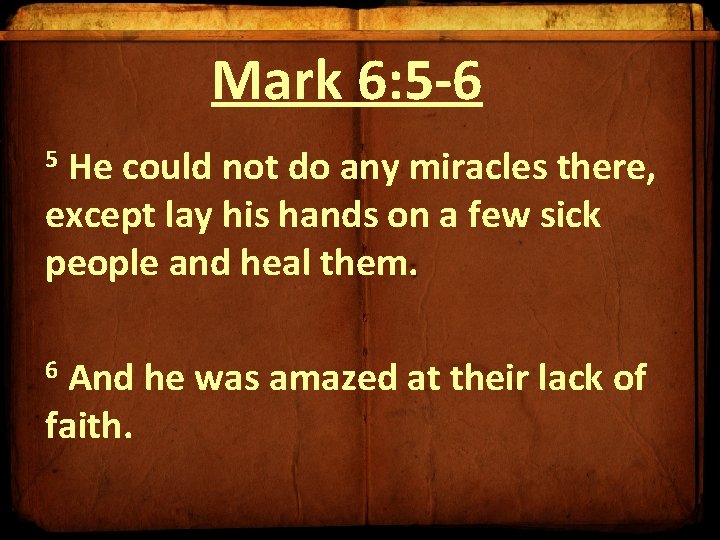 Mark 6: 5 -6 He could not do any miracles there, except lay his Mark 6: 5 -6 He could not do any miracles there, except lay his