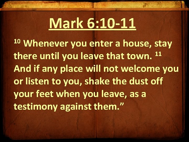 Mark 6: 10 -11 Whenever you enter a house, stay there until you leave Mark 6: 10 -11 Whenever you enter a house, stay there until you leave