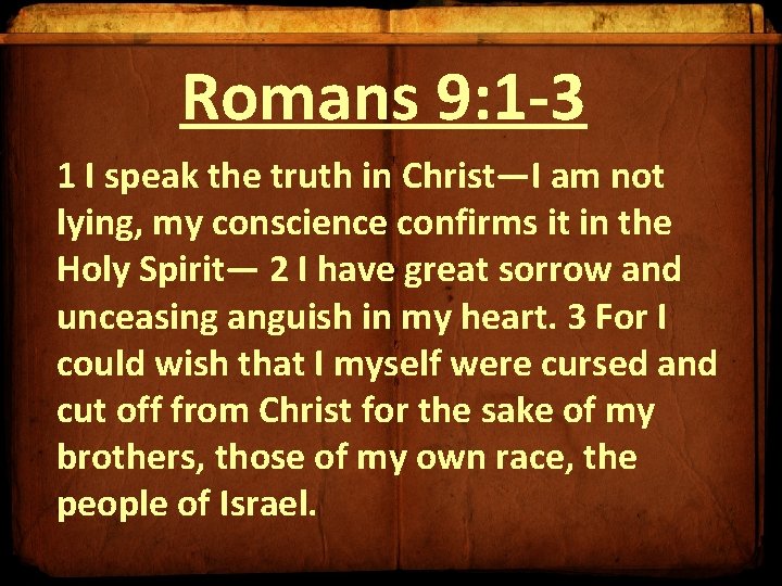 Romans 9: 1 -3 1 I speak the truth in Christ—I am not lying, Romans 9: 1 -3 1 I speak the truth in Christ—I am not lying,