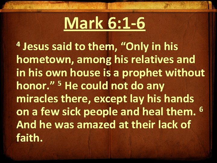 Mark 6: 1 -6 Jesus said to them, “Only in his hometown, among his Mark 6: 1 -6 Jesus said to them, “Only in his hometown, among his