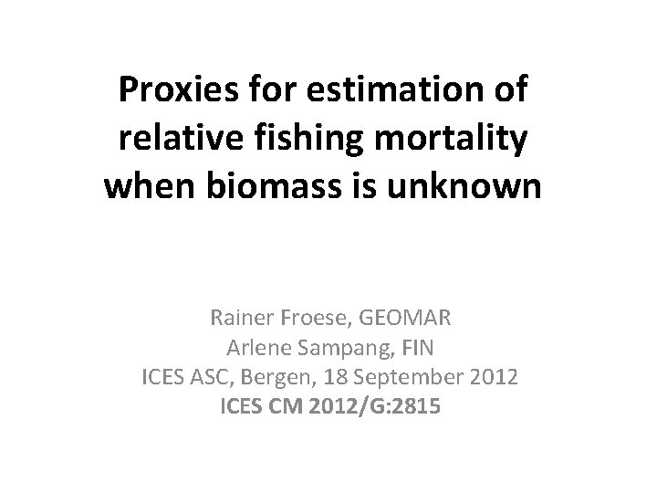 Proxies for estimation of relative fishing mortality when biomass is unknown Rainer Froese, GEOMAR