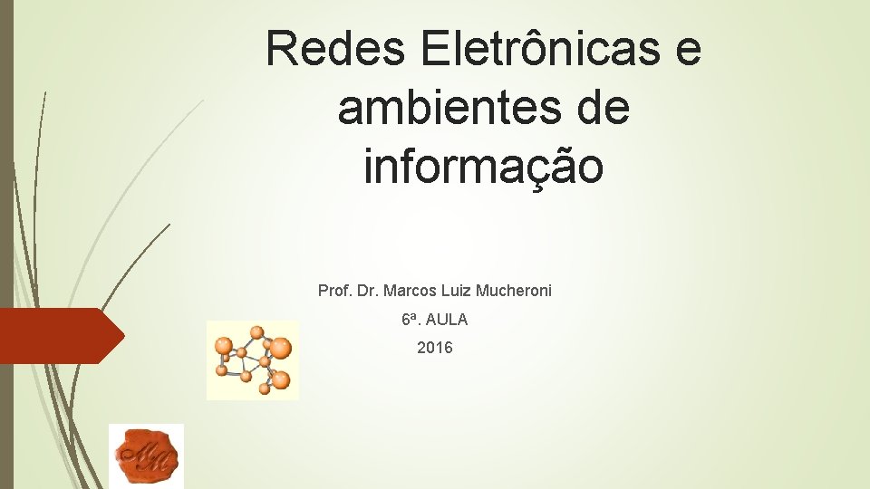 Redes Eletrônicas e ambientes de informação Prof. Dr. Marcos Luiz Mucheroni 6ª. AULA 2016