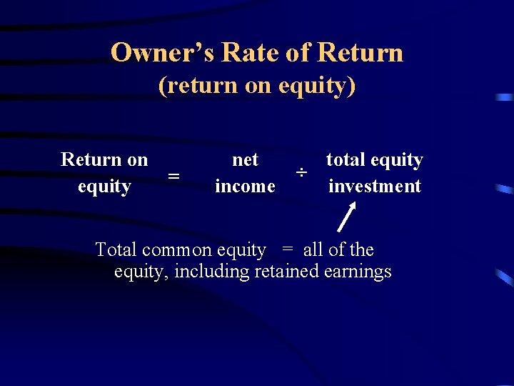 Owner’s Rate of Return (return on equity) Return on = equity net income total