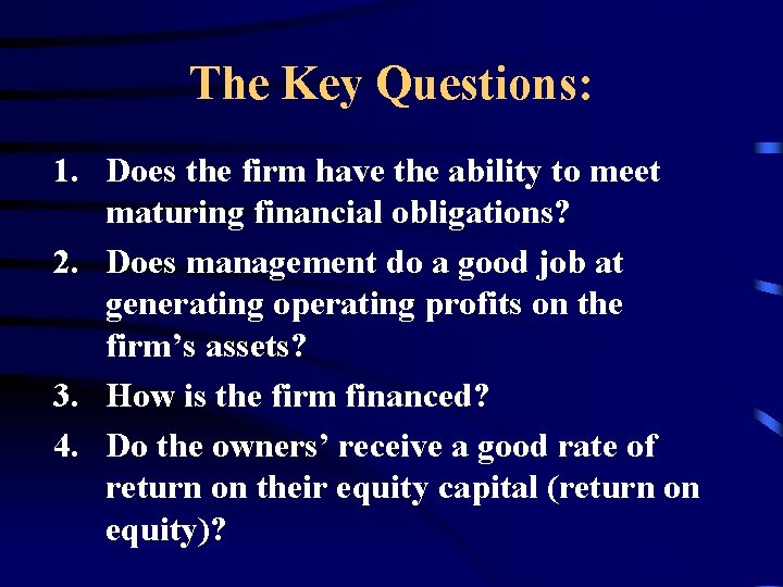 The Key Questions: 1. Does the firm have the ability to meet maturing financial