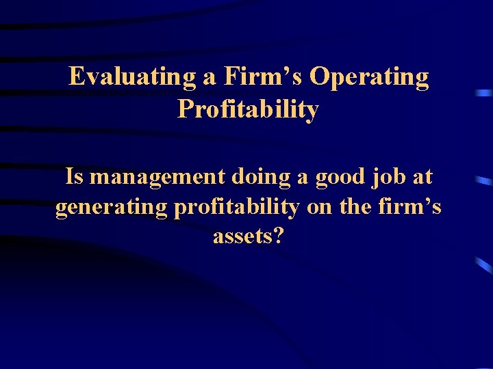 Evaluating a Firm’s Operating Profitability Is management doing a good job at generating profitability