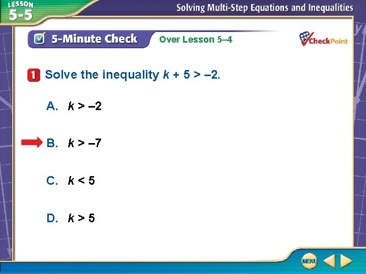 Over Lesson 5– 4 Solve the inequality k + 5 > – 2. A.