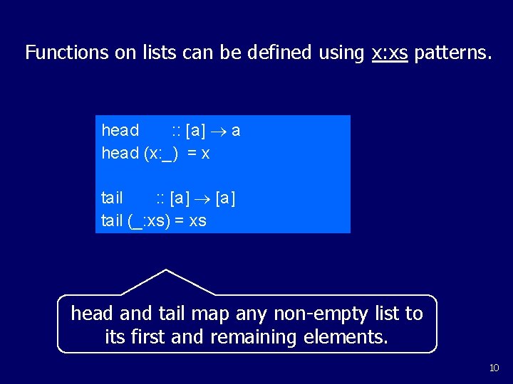 Functions on lists can be defined using x: xs patterns. head : : [a]