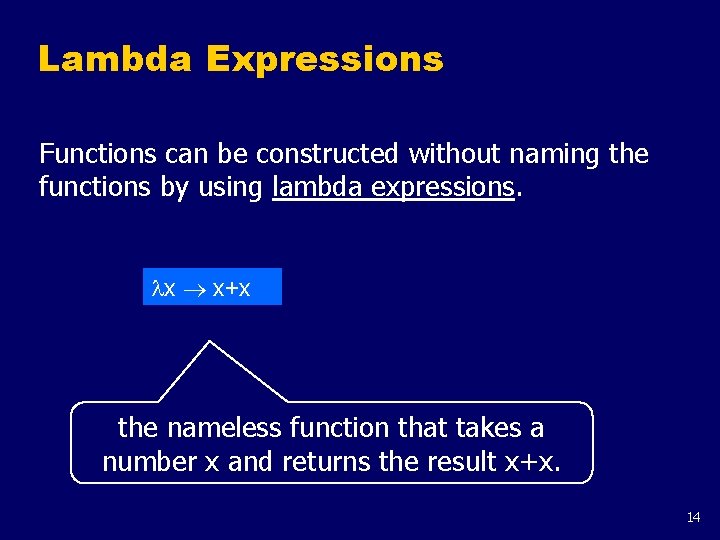 Lambda Expressions Functions can be constructed without naming the functions by using lambda expressions. Lambda Expressions Functions can be constructed without naming the functions by using lambda expressions.