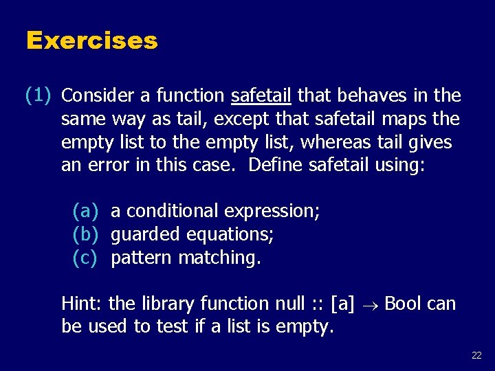 Exercises (1) Consider a function safetail that behaves in the same way as tail, Exercises (1) Consider a function safetail that behaves in the same way as tail,