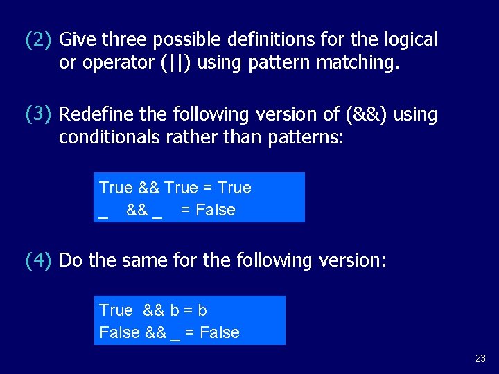 (2) Give three possible definitions for the logical or operator (||) using pattern matching. (2) Give three possible definitions for the logical or operator (||) using pattern matching.