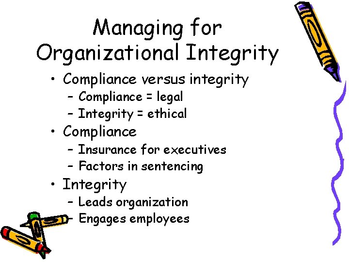 Managing for Organizational Integrity • Compliance versus integrity – Compliance = legal – Integrity
