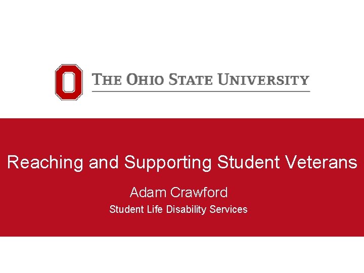 Reaching and Supporting Student Veterans Adam Crawford Student Life Disability Services 