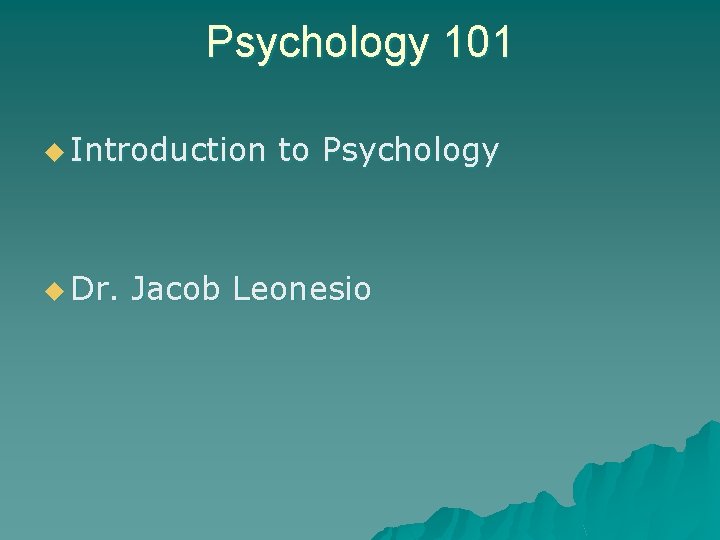 Psychology 101 u Introduction u Dr. to Psychology Jacob Leonesio 