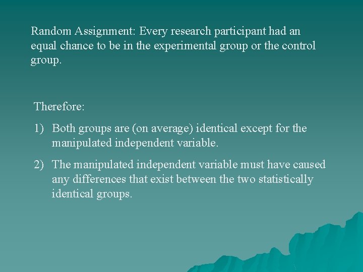 Random Assignment: Every research participant had an equal chance to be in the experimental