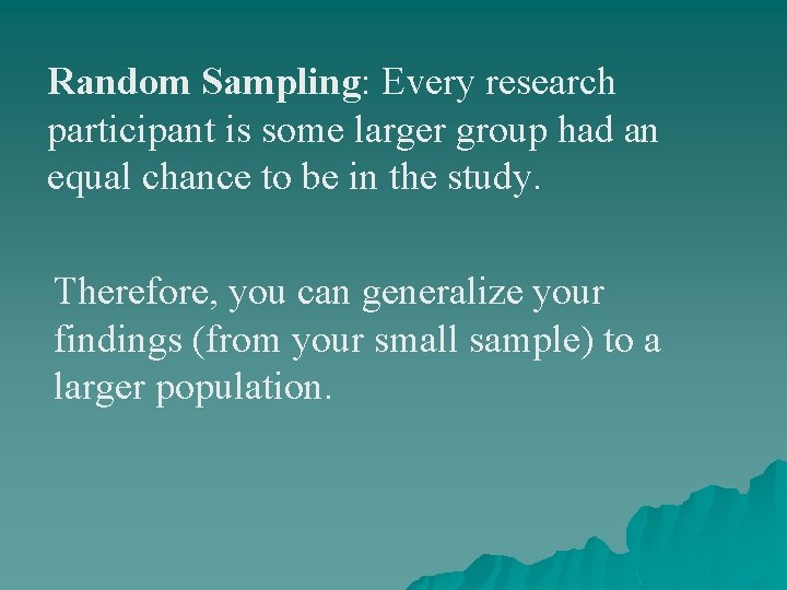 Random Sampling: Every research participant is some larger group had an equal chance to