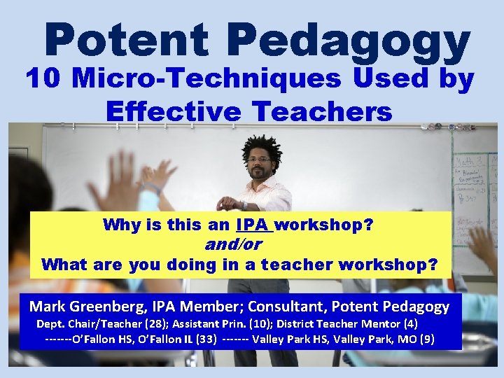 Potent Pedagogy 10 Micro-Techniques Used by Effective Teachers Why is this an IPA workshop?