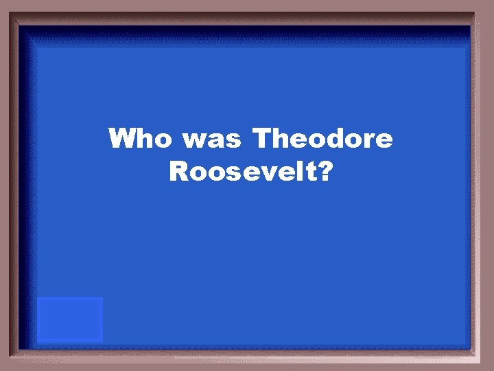 Who was Theodore Roosevelt? 