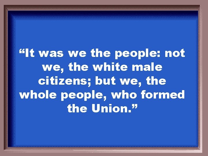 “It was we the people: not we, the white male citizens; but we, the