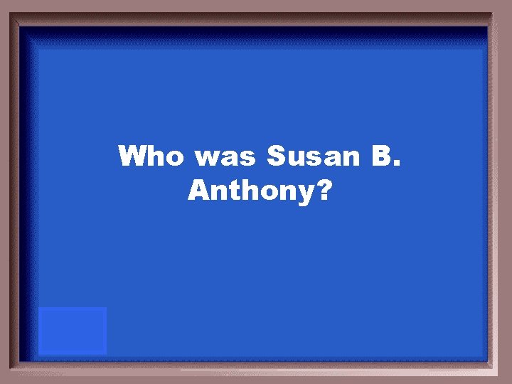 Who was Susan B. Anthony? 