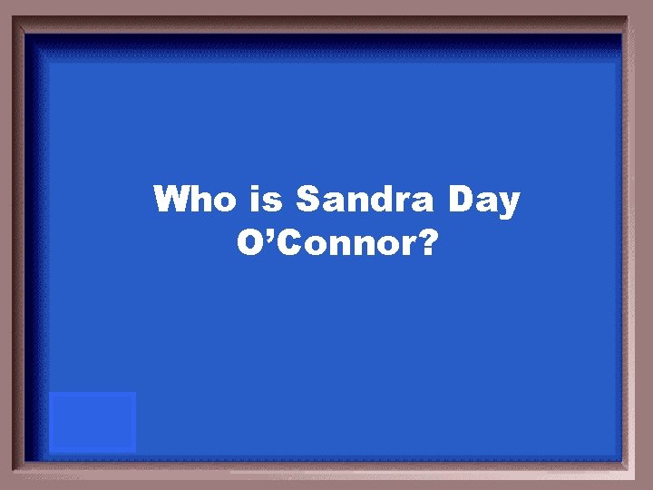 Who is Sandra Day O’Connor? 