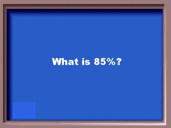 What is 85%? 