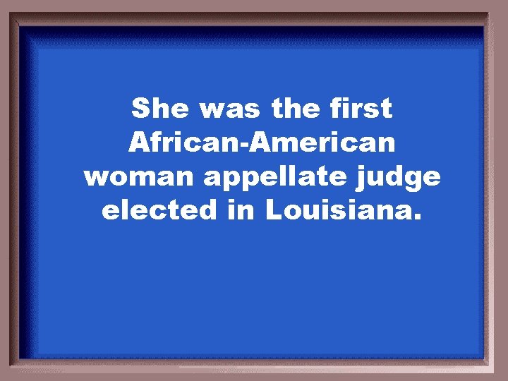 She was the first African-American woman appellate judge elected in Louisiana. 