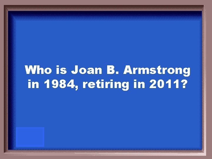 Who is Joan B. Armstrong in 1984, retiring in 2011? 