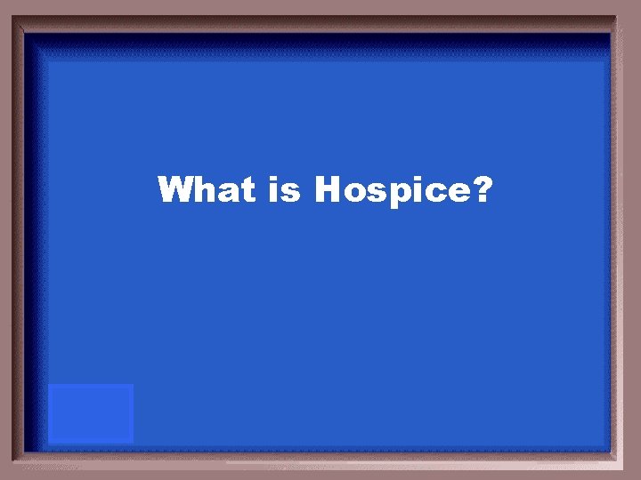 What is Hospice? 