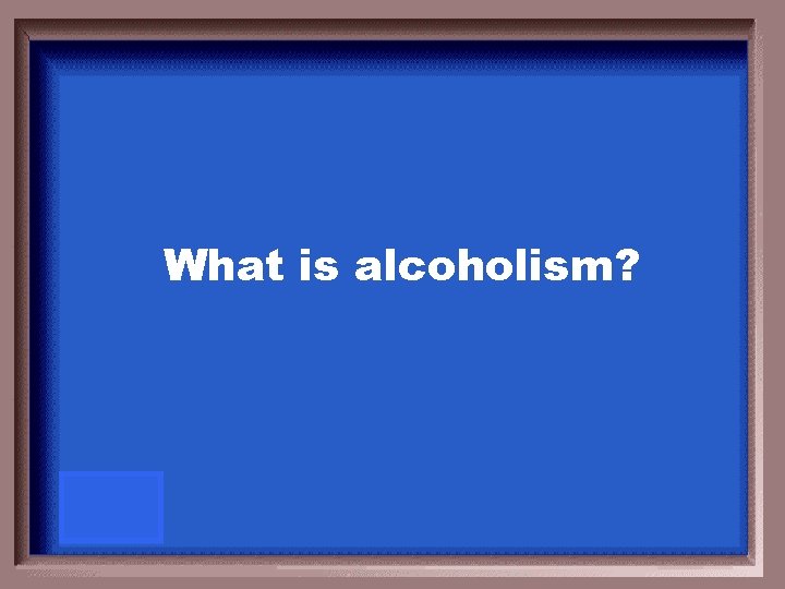 What is alcoholism? 