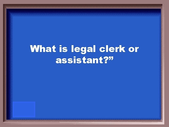 What is legal clerk or assistant? ” 