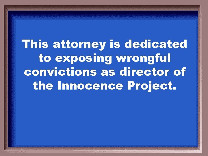 This attorney is dedicated to exposing wrongful convictions as director of the Innocence Project.