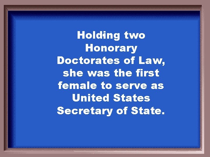 . Holding two Honorary Doctorates of Law, she was the first female to serve