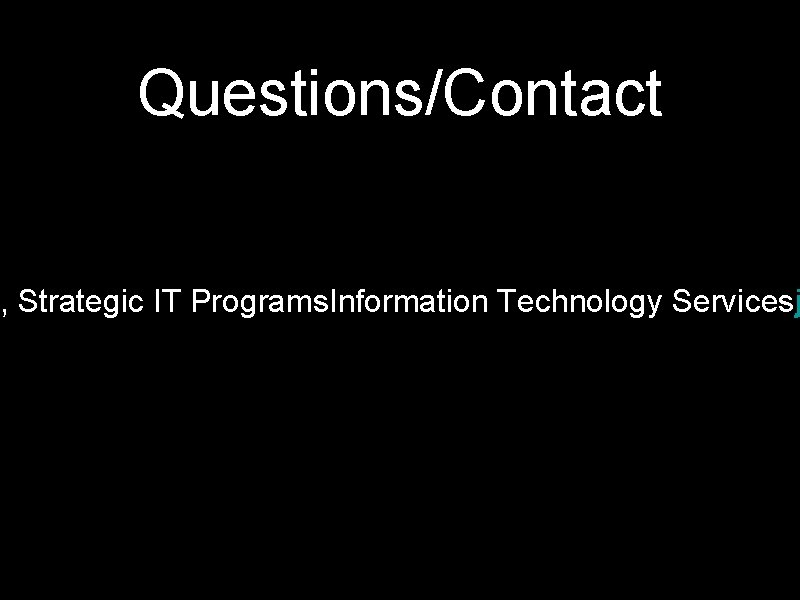 Questions/Contact r, Strategic IT Programs. Information Technology Servicesj 