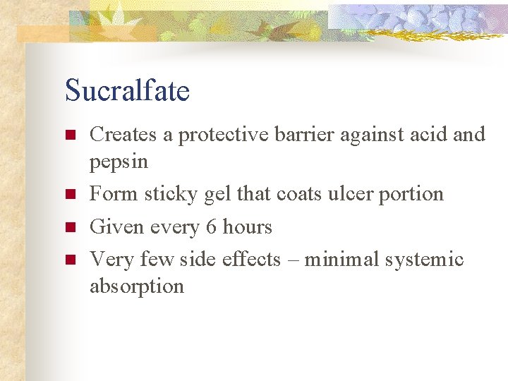 Sucralfate n n Creates a protective barrier against acid and pepsin Form sticky gel Sucralfate n n Creates a protective barrier against acid and pepsin Form sticky gel