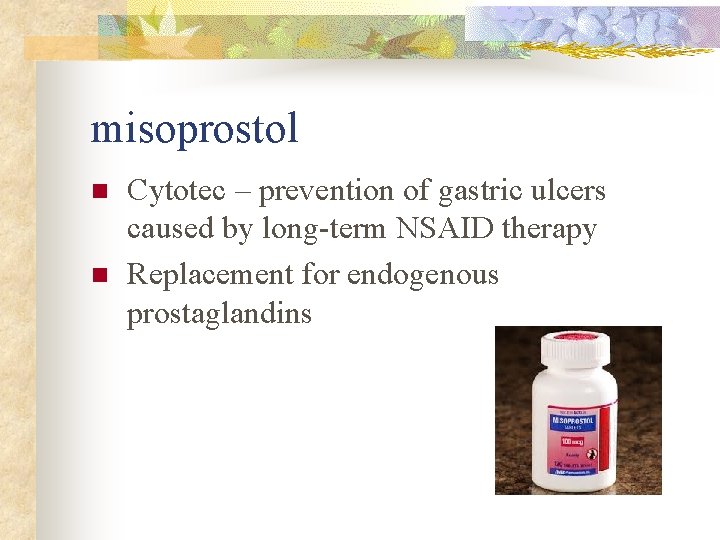 misoprostol n n Cytotec – prevention of gastric ulcers caused by long-term NSAID therapy misoprostol n n Cytotec – prevention of gastric ulcers caused by long-term NSAID therapy
