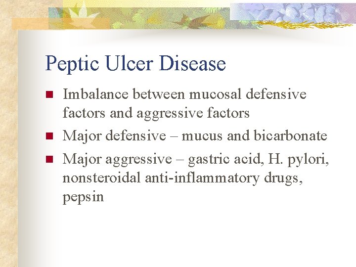 Peptic Ulcer Disease n n n Imbalance between mucosal defensive factors and aggressive factors Peptic Ulcer Disease n n n Imbalance between mucosal defensive factors and aggressive factors