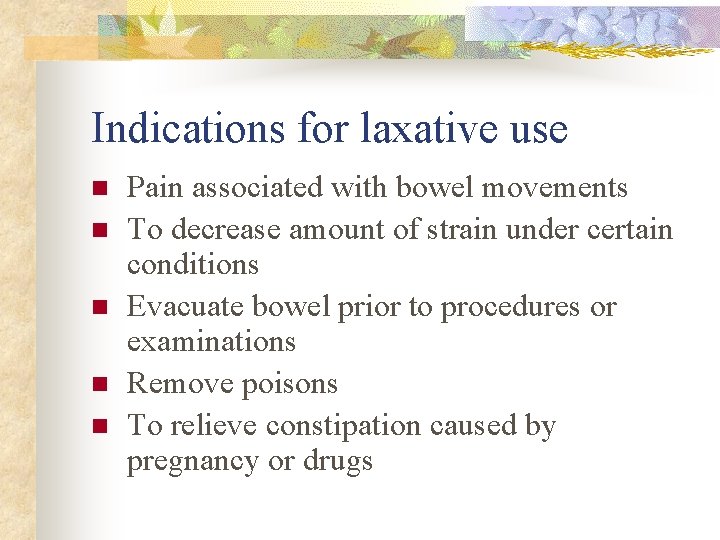 Indications for laxative use n n n Pain associated with bowel movements To decrease Indications for laxative use n n n Pain associated with bowel movements To decrease
