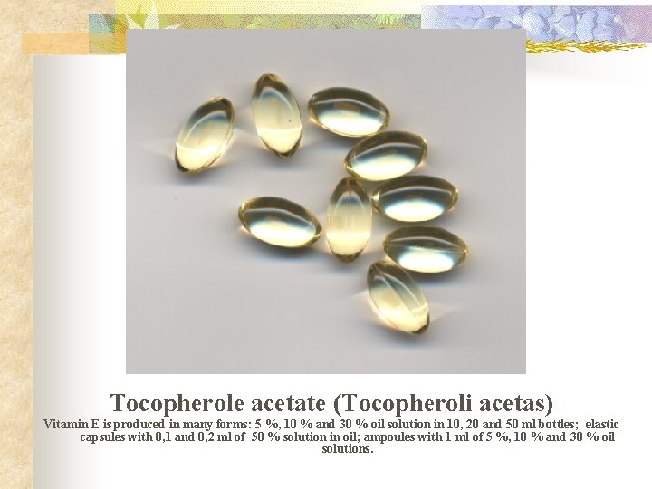 Tocopherole acetate (Tocopheroli acetas) Vitamin E is produced in many forms: 5 %, 10 Tocopherole acetate (Tocopheroli acetas) Vitamin E is produced in many forms: 5 %, 10
